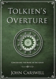 Title: Tolkien's Overture: Concerning the Music of the Ainur, Author: John M Carswell