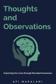Title: Thoughts and Observations: Improving Our Lives through Elevated Awareness, Author: Afi Makalani