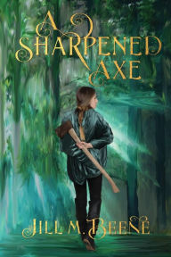 Title: A Sharpened Axe, Author: Jill M Beene