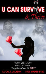 Title: U Can Survive & Thrive: An inspirational story of 2 women impacted by Death & Disease. Instead of giving up, they both chose FAITH over FEAR and are helping others to do the same., Author: Susie Walker Byrd