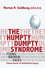 Title: The Humpty Dumpty Syndrome: Fixing Broken Faces: Patient Stories of Maxillofacial Surgery, Author: Morton H. Goldberg