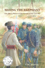 Title: Seeing the Elephant: One Man's Return to the Horrors of the Civil War, Author: T. W. Harvey