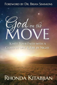 Title: God on the Move: Ignite Your Faith With A Cloud By Day & Fire At Night, Author: Rhonda Kitabjian