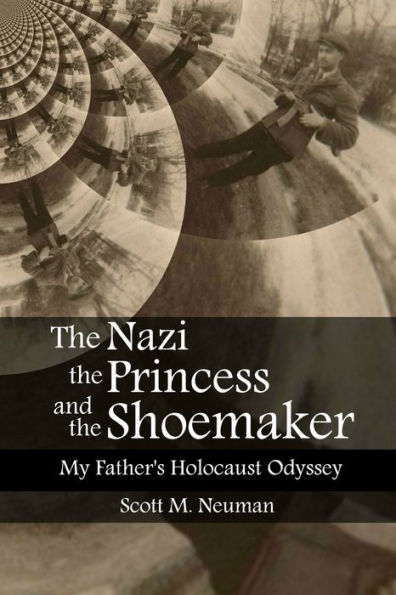 The Nazi, the Princess, and the Shoemaker: My Father's Holocaust Odyssey