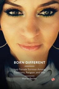 Title: Born Different: Iraqi Female Survivor Among Traditions, Religion and War, Author: Wafaa Becker