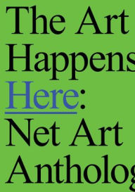 Ebook textbook downloads The Art Happens Here: Net Art Anthology by Michael Connor, Josephine Bosma, Ceci Moss, Aria Dean, Megan Driscoll