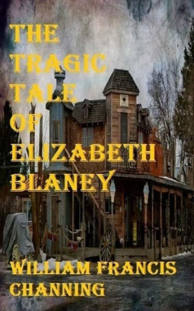 The Tragic Tale Of Elizabeth Blaney by William Francis Channing ...