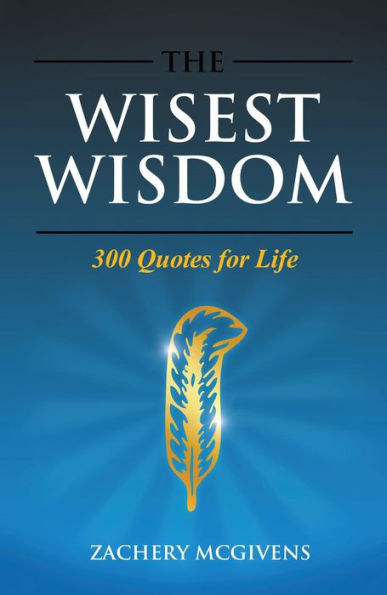 The Wisest Wisdom: 300 quotes for life