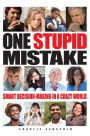 One Stupid Mistake: Smart Decision-Making in a Crazy World