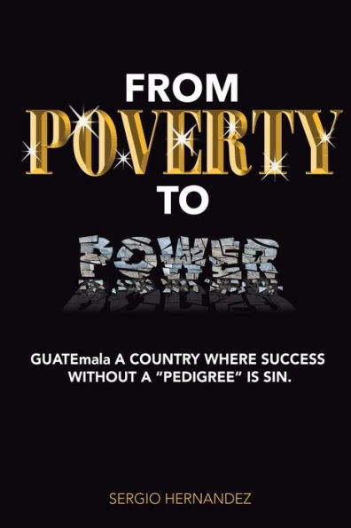 FROM POVERTY TO Power: GUATEmala a Country where succ without pedigree is sin.