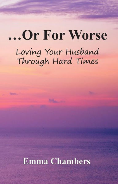 ...Or For Worse: Loving Your Husband Through Hard Times