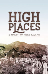 Title: HIGH PLACES: A NOVEL, Author: Greg R Taylor