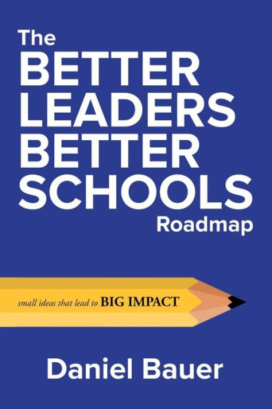 The Better Leaders Better Schools Roadmap: Small Ideas That Lead to Big Impact