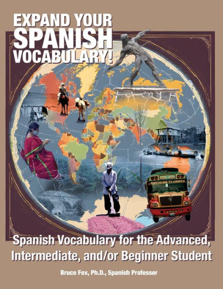 Expand Your Spanish Vocabulary!: Spanish Vocabulary for the Advanced, Intermediate, and/or Beginner Student