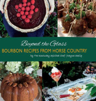 Title: Beyond the Glass: Bourbon Recipes From Horse Country, Author: Dayna Seelig