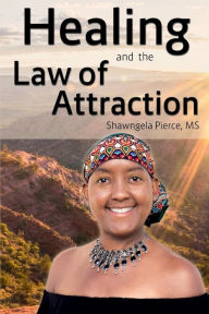 Title: Healing and the Law of Attraction, Author: Shawngela Pierce