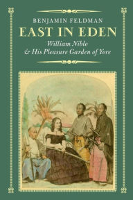 Title: East in Eden: William Niblo and His Pleasure Garden of Yore, Author: Benjamin Feldman