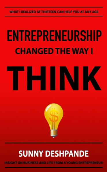 Entrepreneurship Changed The Way I Think: Insight on business and life from a young entrepreneur