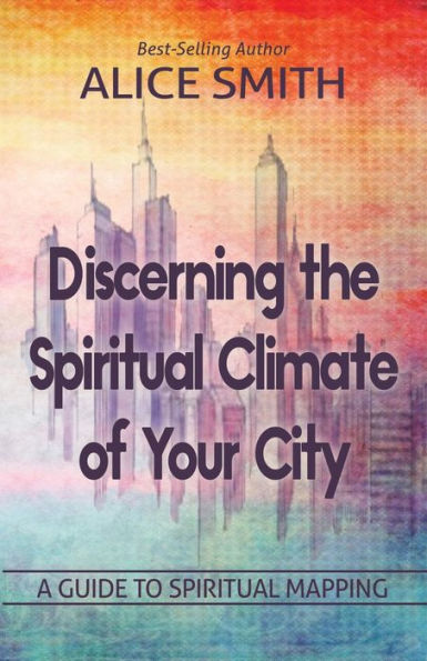 Discerning The Spiritual Climate Of Your City: A Guide to Understanding Mapping