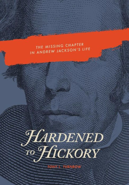 Hardened to Hickory: The Missing Chapter in Andrew Jackson's Life