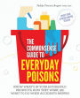 The Commonsense Guide to Everyday Poisons: How to live with the products you love (and what to do when accidents happen)