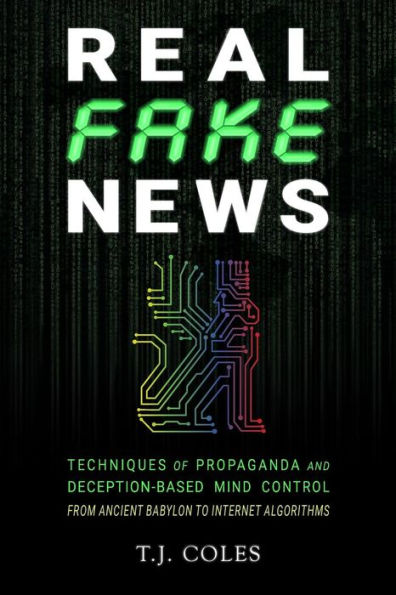 Real Fake News: Techniques of Propaganda and Deception-based Mind Control, from Ancient Babylon to Internet Algorithms