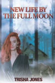 Title: New Life by the Full Moon, Author: Trisha Jones