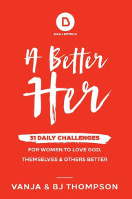 Title: A Better Her: 31 Daily Challenges For Women to Love God, Themselves and Others Better, Author: Vanja Thompson