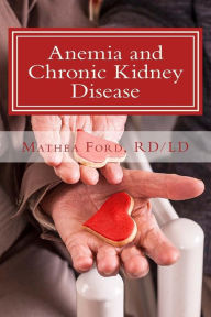 Title: Anemia and Chronic Kidney Disease: Signs, Symptoms, and Treatment for Anemia in Kidney Failure, Author: Mathea Ford