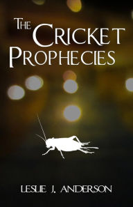 Title: The Cricket Prophecies, Author: Leslie J. Anderson