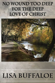 Title: No Wound Too Deep For The Deep Love Of Christ, Author: Lisa Buffaloe