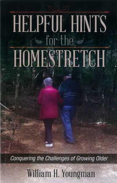 Helpful Hints for the Homestretch - Conquering the Challenges of Growing Older