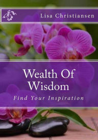 Title: Wealth Of Wisdom: Find Your Inspiration, Author: Lisa Christine Christiansen