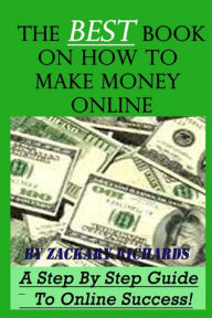 Title: The Best Book on How to Make Money Online: A Step by Step Guide, Author: Zackary Richards