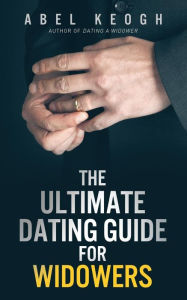 Title: The Ultimate Dating Guide for Widowers, Author: Abel Keogh