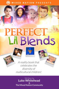 Title: Perfect Lil Blends: A Reality Book That Celebrates the Diversity of Multicultural Children!, Author: Luke Whitehead