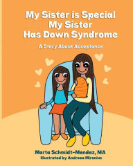 Title: My Sister is Special, My Sister Has Down Syndrome: A Story About Acceptance, Author: Marta M Schmidt-Mendez