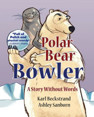 Title: Polar Bear Bowler: A Story Without Words, Author: Ashley Sanborn