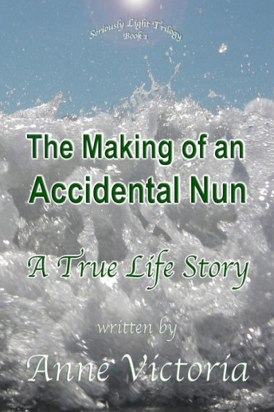 The Making of an Accidental Nun: A True Life Story