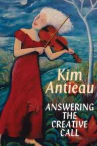 Title: Answering the Creative Call, Author: Kim Antieau