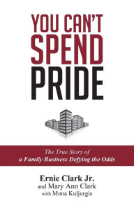 Title: You Can't Spend Pride: The True Story of a Family Business Defying the Odds, Author: Mary Ann Clark