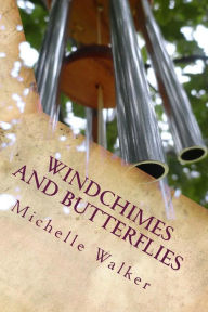 Title: Windchimes and Butterflies: Facing the Unthinkable, Author: Michelle Lynn Walker