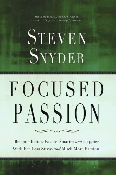 Focused Passion: Become Better, Faster, Smarter and Happier With Far Less Stress Much More Passion!