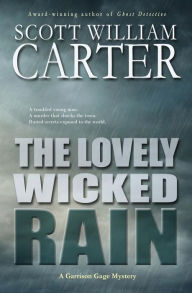 Title: The Lovely Wicked Rain: A Garrison Gage Mystery, Author: Scott William Carter