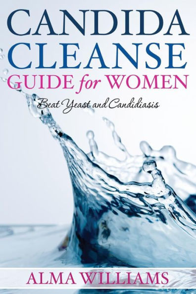 Candida Cleanse Guide for Women: Beat Yeast and Candidiasis