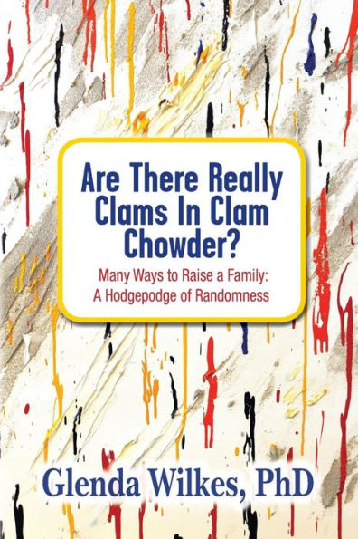 Are There Really Clams In Clam Chowder?: Many Ways to Raise a Family: A Hodgepodge of Randomness