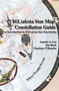 Title: Dakota/Lakota Star Map Constellation Guidebook: An Introduction to D(L)akota Star Knowledge, Author: Annette Sharon Lee
