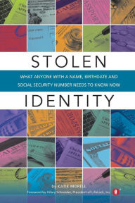 Title: Stolen Identity: What Anyone with a Name, Birthdate and Social Security Number Needs to Know Now, Author: Katie Morell