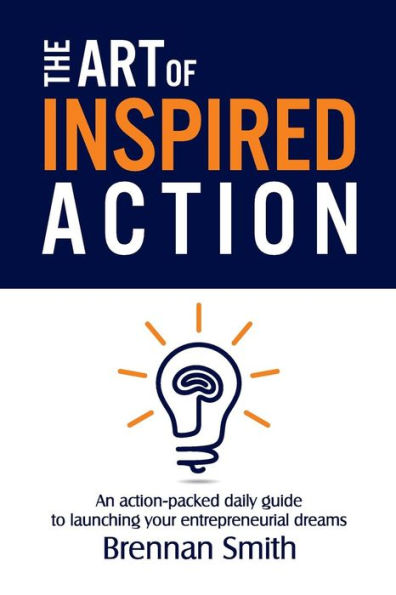 The Art of Inspired Action: An action-packed daily guide to launching your entrepreneurial dreams