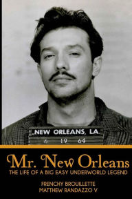 Title: Mr. New Orleans: The Life of a Big Easy Underworld Legend, Author: Frenchy Brouillette